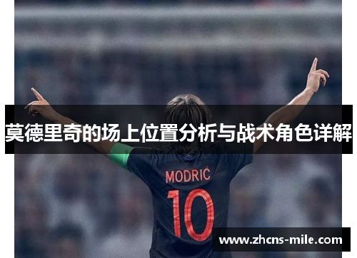 莫德里奇的场上位置分析与战术角色详解 莫德里奇的场上位置分析与战术角色详解