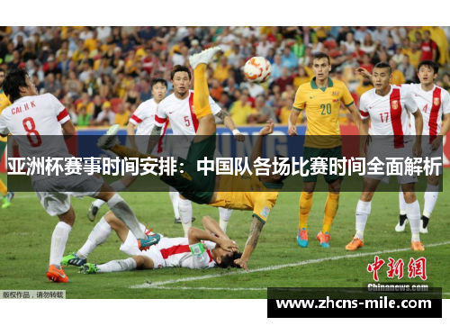 亚洲杯赛事时间安排:中国队各场比赛时间全面解析 亚洲杯赛事时间安排:中国队各场比赛时间全面解析