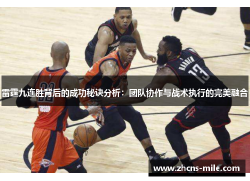 雷霆九连胜背后的成功秘诀分析:团队协作与战术执行的完美融合 雷霆九连胜背后的成功秘诀分析:团队协作与战术执行的完美融合