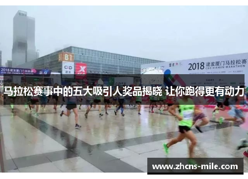 马拉松赛事中的五大吸引人奖品揭晓 让你跑得更有动力 马拉松赛事中的五大吸引人奖品揭晓 让你跑得更有动力