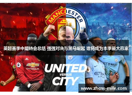 英超赛季中期转会总结 强强对决与黑马崛起 谁将成为本季最大赢家