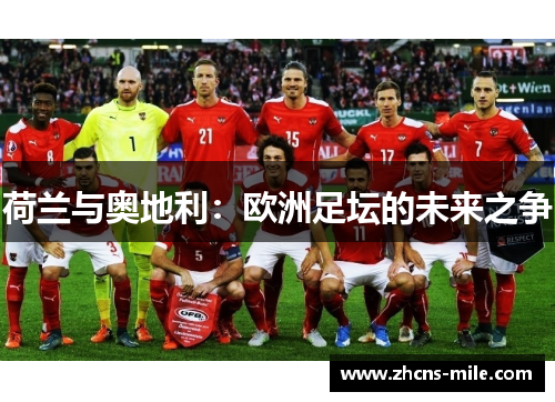 荷兰与奥地利:欧洲足坛的未来之争 荷兰与奥地利:欧洲足坛的未来之争