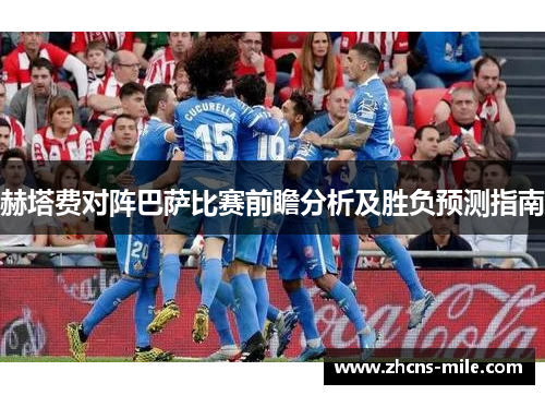 赫塔费对阵巴萨比赛前瞻分析及胜负预测指南 赫塔费对阵巴萨比赛前瞻分析及胜负预测指南