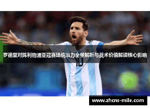 罗德里对阵利物浦亚冠赛场统治力全景解析与战术价值解读核心影响 罗德里对阵利物浦亚冠赛场统治力全景解析与战术价值解读核心影响