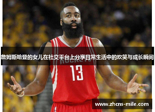 詹姆斯哈登的女儿在社交平台上分享日常生活中的欢笑与成长瞬间 詹姆斯哈登的女儿在社交平台上分享日常生活中的欢笑与成长瞬间