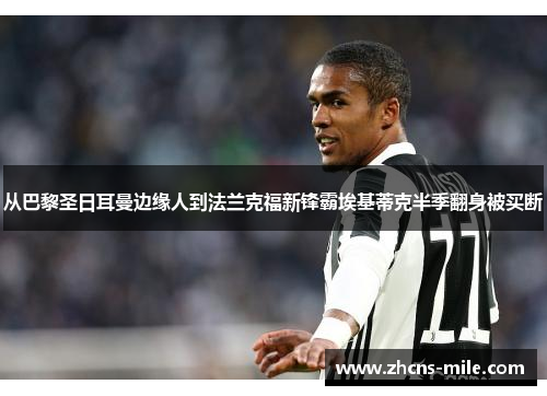 从巴黎圣日耳曼边缘人到法兰克福新锋霸埃基蒂克半季翻身被买断