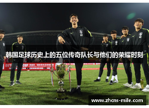 韩国足球历史上的五位传奇队长与他们的荣耀时刻 韩国足球历史上的五位传奇队长与他们的荣耀时刻